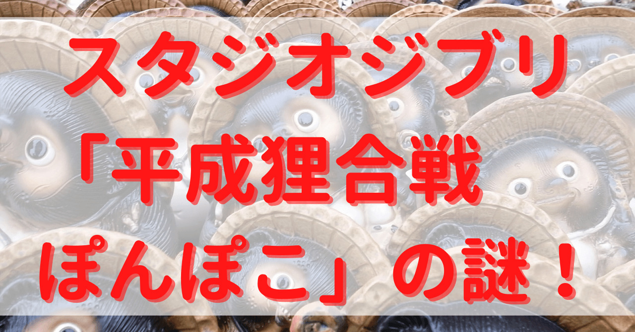 平成狸合戦ぽんぽこの謎 舞台の場所や秘密の裏設定がリアル Yu First