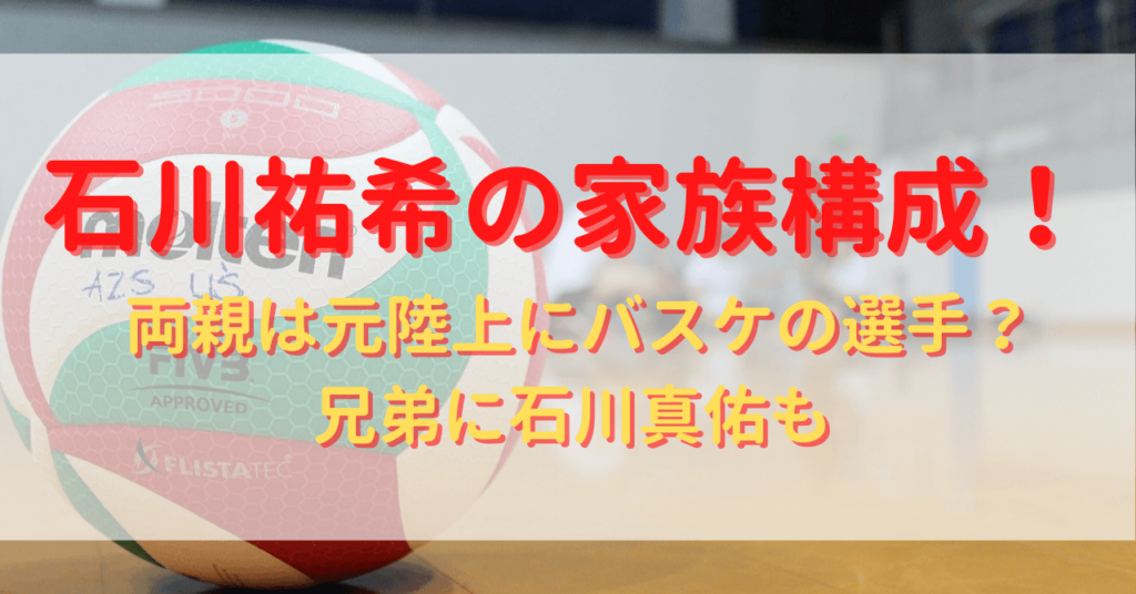 石川祐希の家族構成！