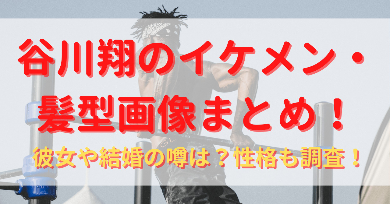 谷川翔のイケメン 髪型画像まとめ 彼女や結婚の噂は 性格も調査 Yu First