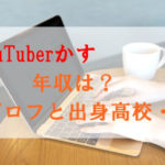 かす(YouTuber)の年収は？wikiプロフや出身の高校・大学についても！