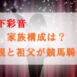 木下彩音の家族構成｜父親と祖父が競馬騎手！兄弟は弟1人で母親は？