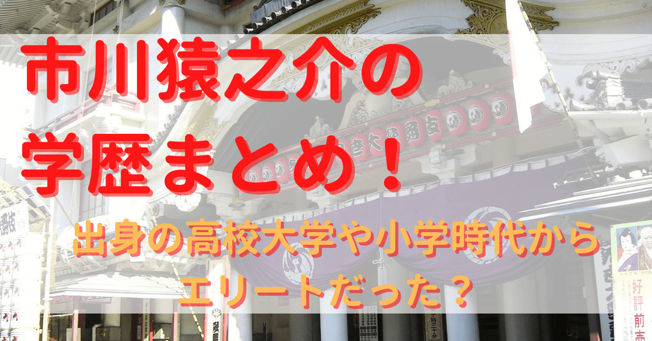 市川猿之助の学歴まとめ 出身の高校大学や小学校時代からエリートだった Yu First